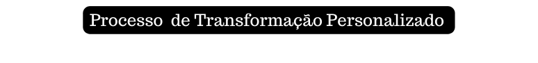 Processo de Transformação Personalizado
